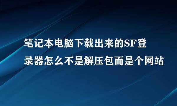 笔记本电脑下载出来的SF登录器怎么不是解压包而是个网站