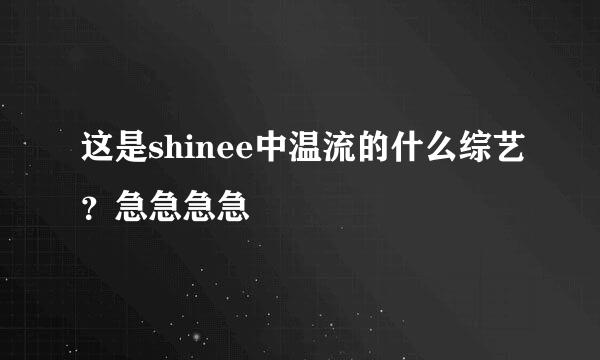 这是shinee中温流的什么综艺？急急急急