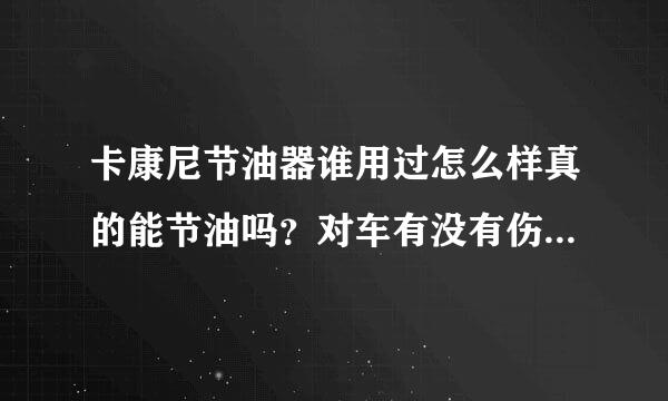 卡康尼节油器谁用过怎么样真的能节油吗？对车有没有伤害？请指教！