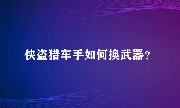 侠盗猎车手如何换武器？