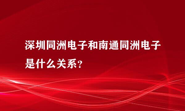 深圳同洲电子和南通同洲电子是什么关系？