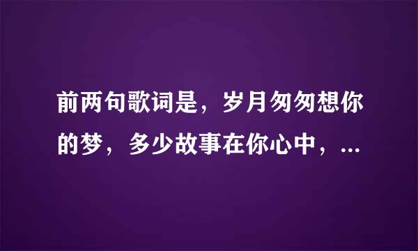 前两句歌词是，岁月匆匆想你的梦，多少故事在你心中，请问这首歌歌名叫什么