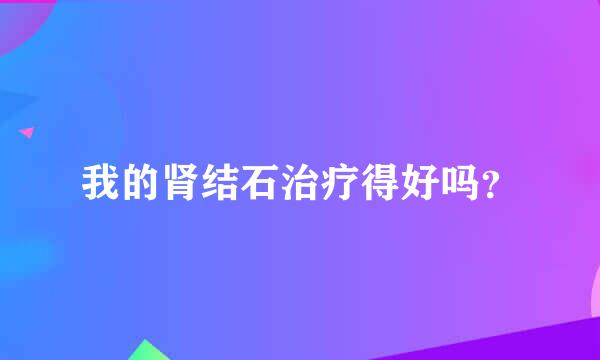 我的肾结石治疗得好吗？