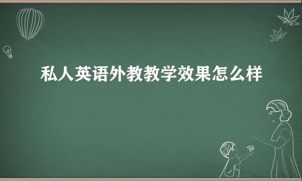 私人英语外教教学效果怎么样