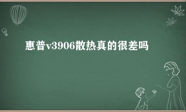 惠普v3906散热真的很差吗