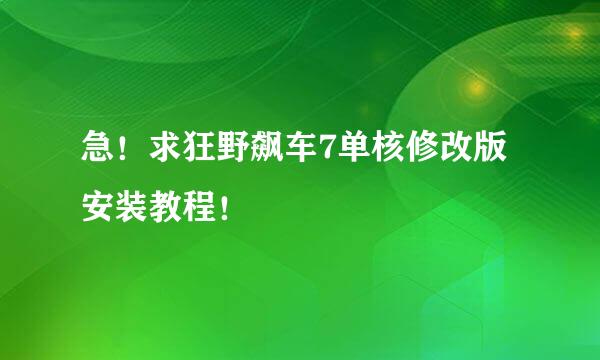 急！求狂野飙车7单核修改版安装教程！