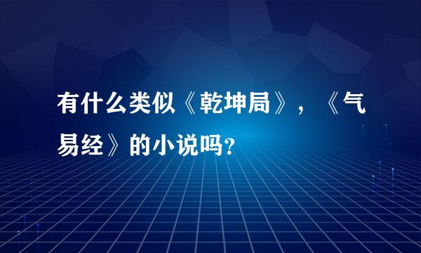 有什么类似《乾坤局》，《气易经》的小说吗？