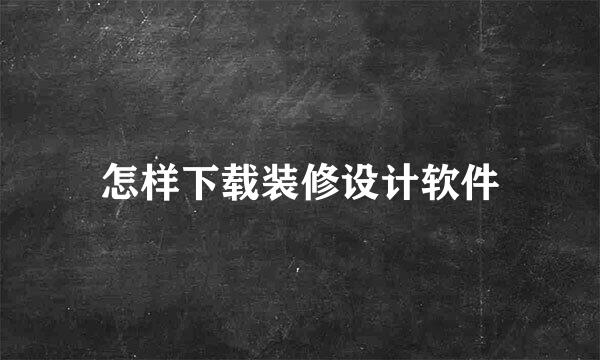 怎样下载装修设计软件