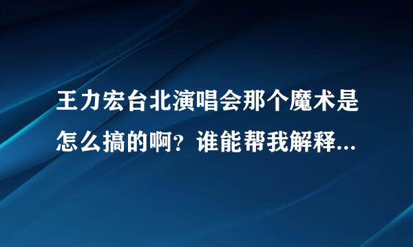 王力宏台北演唱会那个魔术是怎么搞的啊？谁能帮我解释一下啊。。