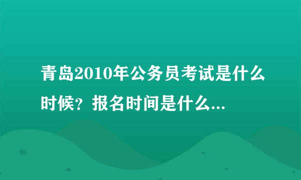 青岛2010年公务员考试是什么时候？报名时间是什么时候？都有什么要求？有学历或者是否是学生等要求么？