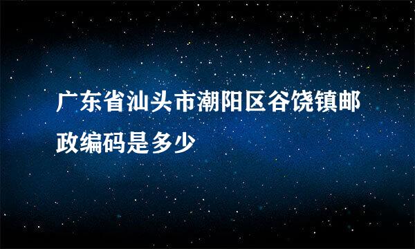 广东省汕头市潮阳区谷饶镇邮政编码是多少