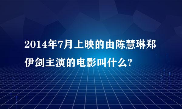 2014年7月上映的由陈慧琳郑伊剑主演的电影叫什么?