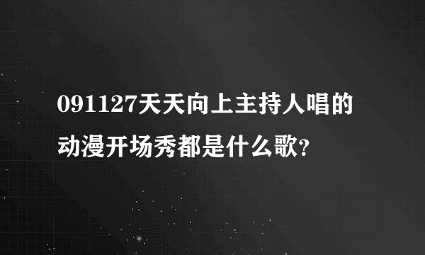 091127天天向上主持人唱的动漫开场秀都是什么歌？