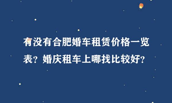 有没有合肥婚车租赁价格一览表？婚庆租车上哪找比较好？