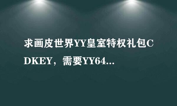 求画皮世界YY皇室特权礼包CDKEY，需要YY64级以上才能领