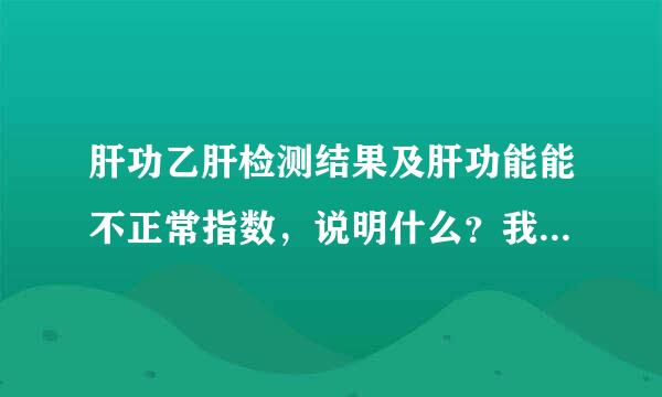 肝功乙肝检测结果及肝功能能不正常指数，说明什么？我的肝病到什么程度了？ 悬赏分：10 | 解决时间：2009-