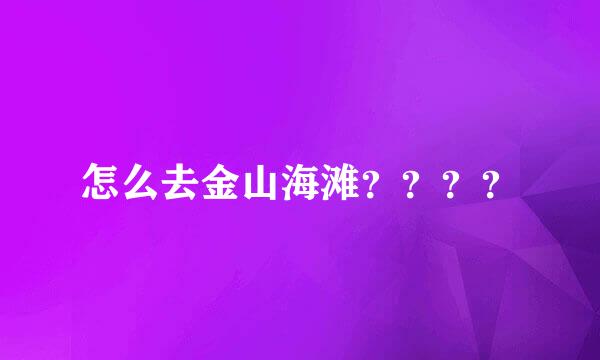 怎么去金山海滩？？？？