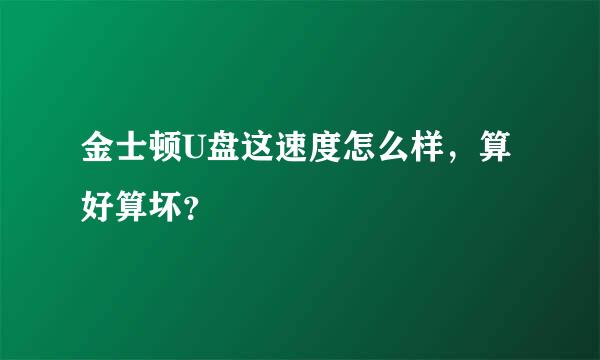 金士顿U盘这速度怎么样，算好算坏？