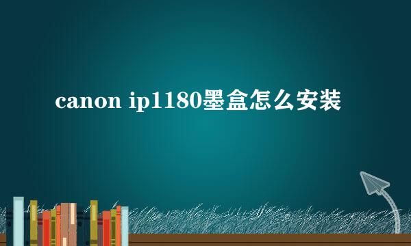 canon ip1180墨盒怎么安装