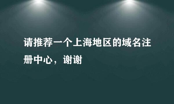 请推荐一个上海地区的域名注册中心，谢谢