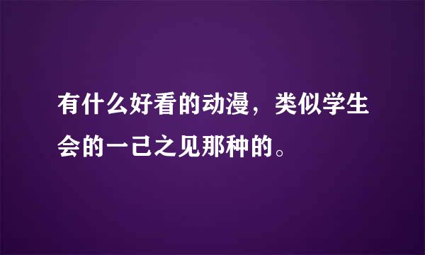 有什么好看的动漫，类似学生会的一己之见那种的。