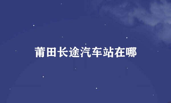 莆田长途汽车站在哪