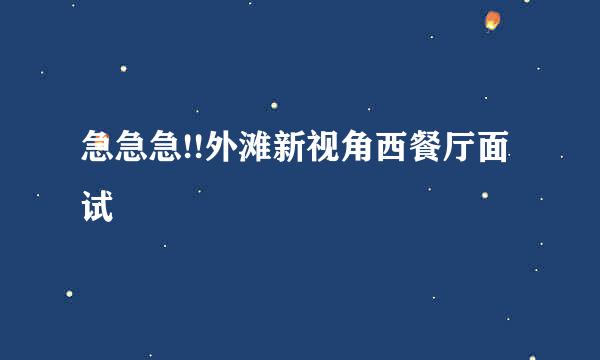 急急急!!外滩新视角西餐厅面试