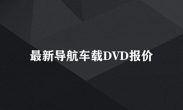 最新导航车载DVD报价