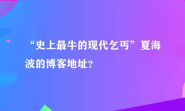 “史上最牛的现代乞丐”夏海波的博客地址？