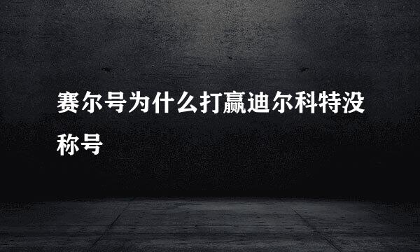 赛尔号为什么打赢迪尔科特没称号