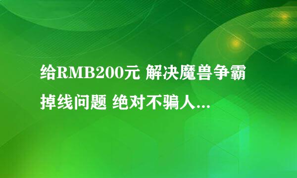 给RMB200元 解决魔兽争霸掉线问题 绝对不骗人 请留下联系方式