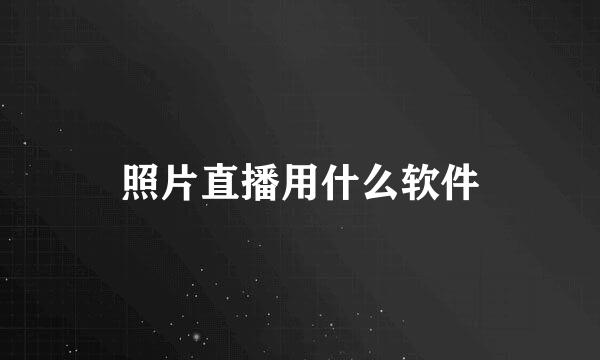 照片直播用什么软件