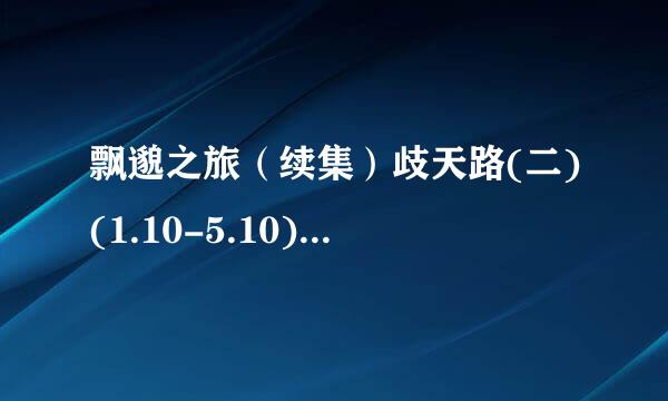 飘邈之旅（续集）歧天路(二)(1.10-5.10)txt全集下载