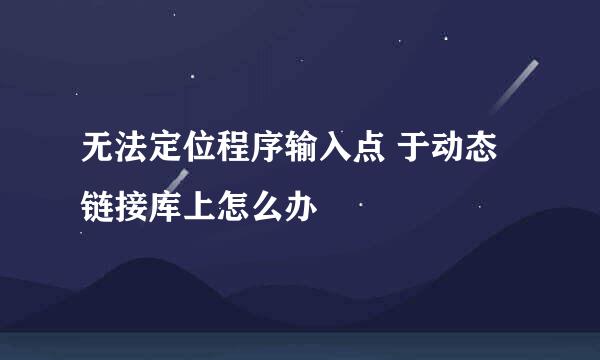 无法定位程序输入点 于动态链接库上怎么办