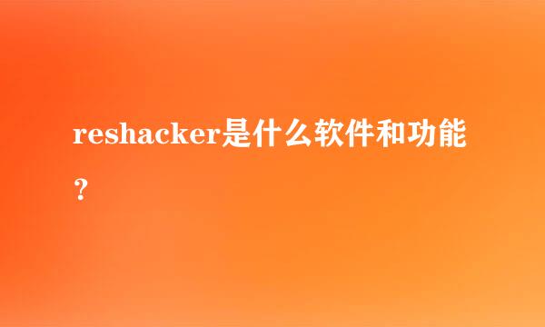 reshacker是什么软件和功能？