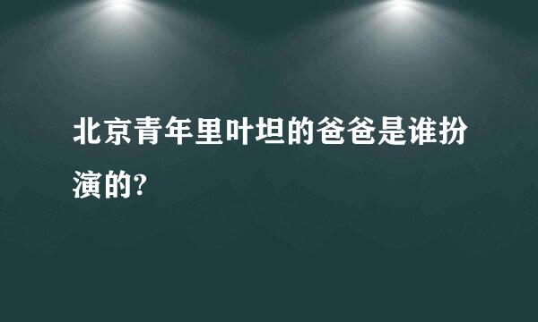 北京青年里叶坦的爸爸是谁扮演的?