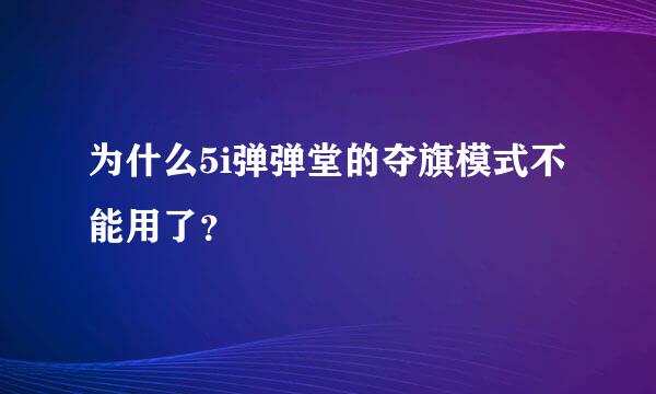 为什么5i弹弹堂的夺旗模式不能用了？