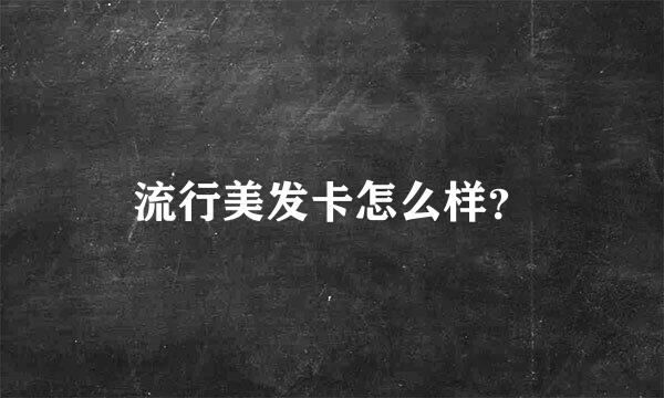 流行美发卡怎么样？