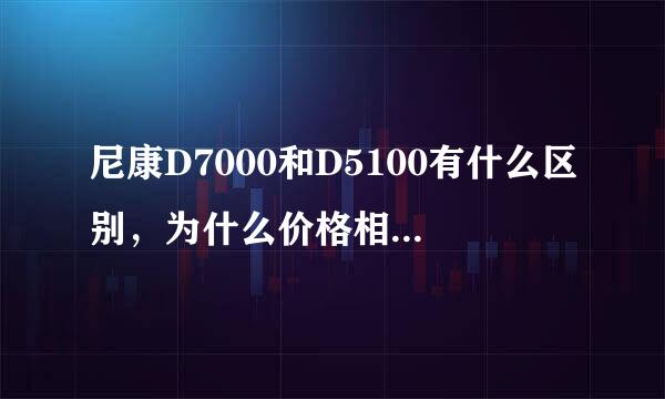 尼康D7000和D5100有什么区别，为什么价格相差那么多？