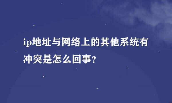 ip地址与网络上的其他系统有冲突是怎么回事？