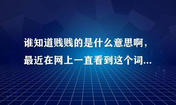 谁知道贱贱的是什么意思啊，最近在网上一直看到这个词，就是不懂什么意思