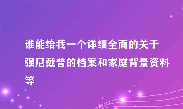 谁能给我一个详细全面的关于强尼戴普的档案和家庭背景资料等