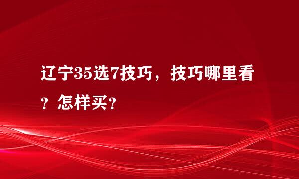 辽宁35选7技巧，技巧哪里看？怎样买？