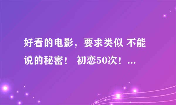 好看的电影，要求类似 不能说的秘密！ 初恋50次！ 死神系类！ 电锯系列！