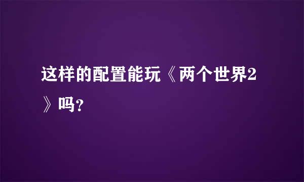 这样的配置能玩《两个世界2》吗？