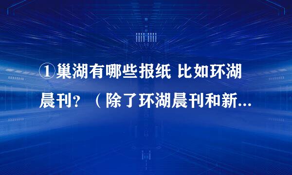 ①巢湖有哪些报纸 比如环湖晨刊？（除了环湖晨刊和新安晚报） ②介绍向同学们介绍新安晚报。