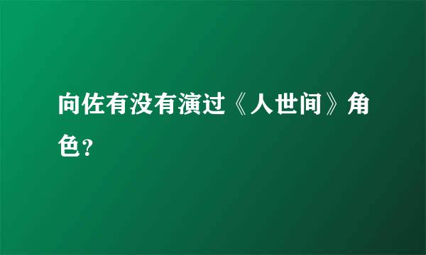 向佐有没有演过《人世间》角色？