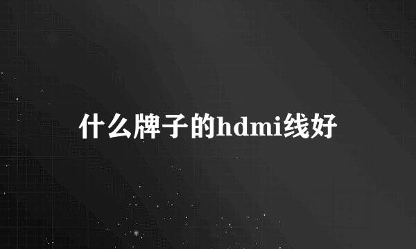 什么牌子的hdmi线好