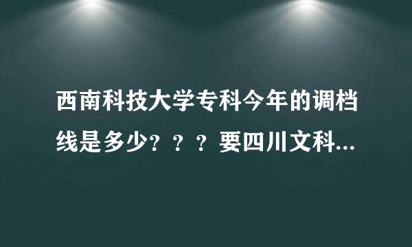 西南科技大学专科今年的调档线是多少？？？要四川文科的！！！