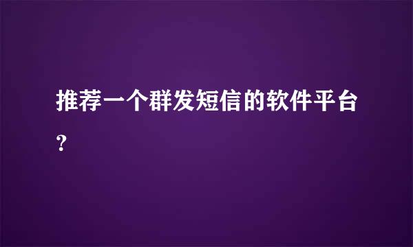 推荐一个群发短信的软件平台？